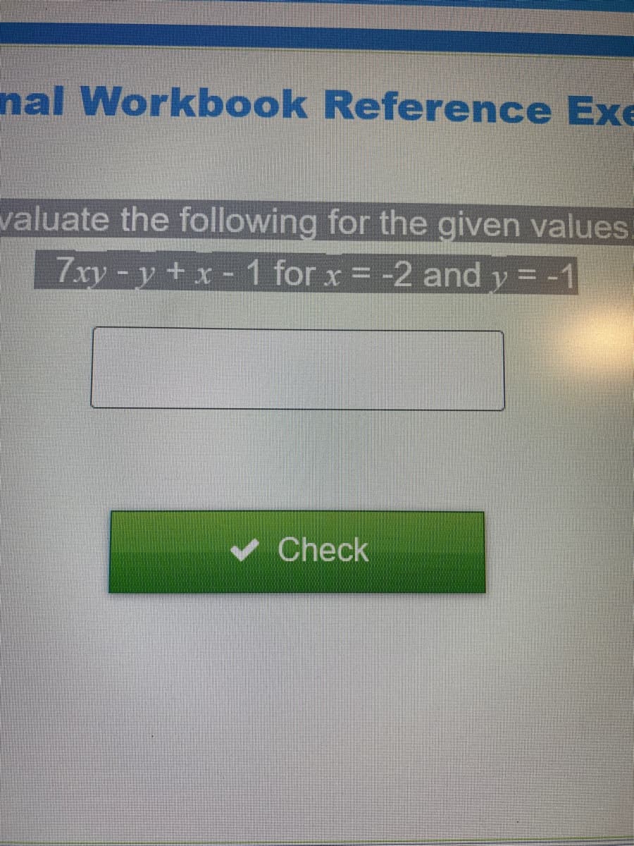 nal Workbook Reference Exe
valuate the following for the given values!
7xy-y+x - 1 for x = -2 and y = -1
v Check
