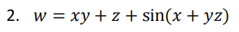 2. w = xy + z + sin(x + yz)
%3D
