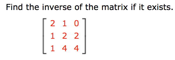Find the inverse of the matrix if it exists.
2 10
1 2 2
1 4 4
