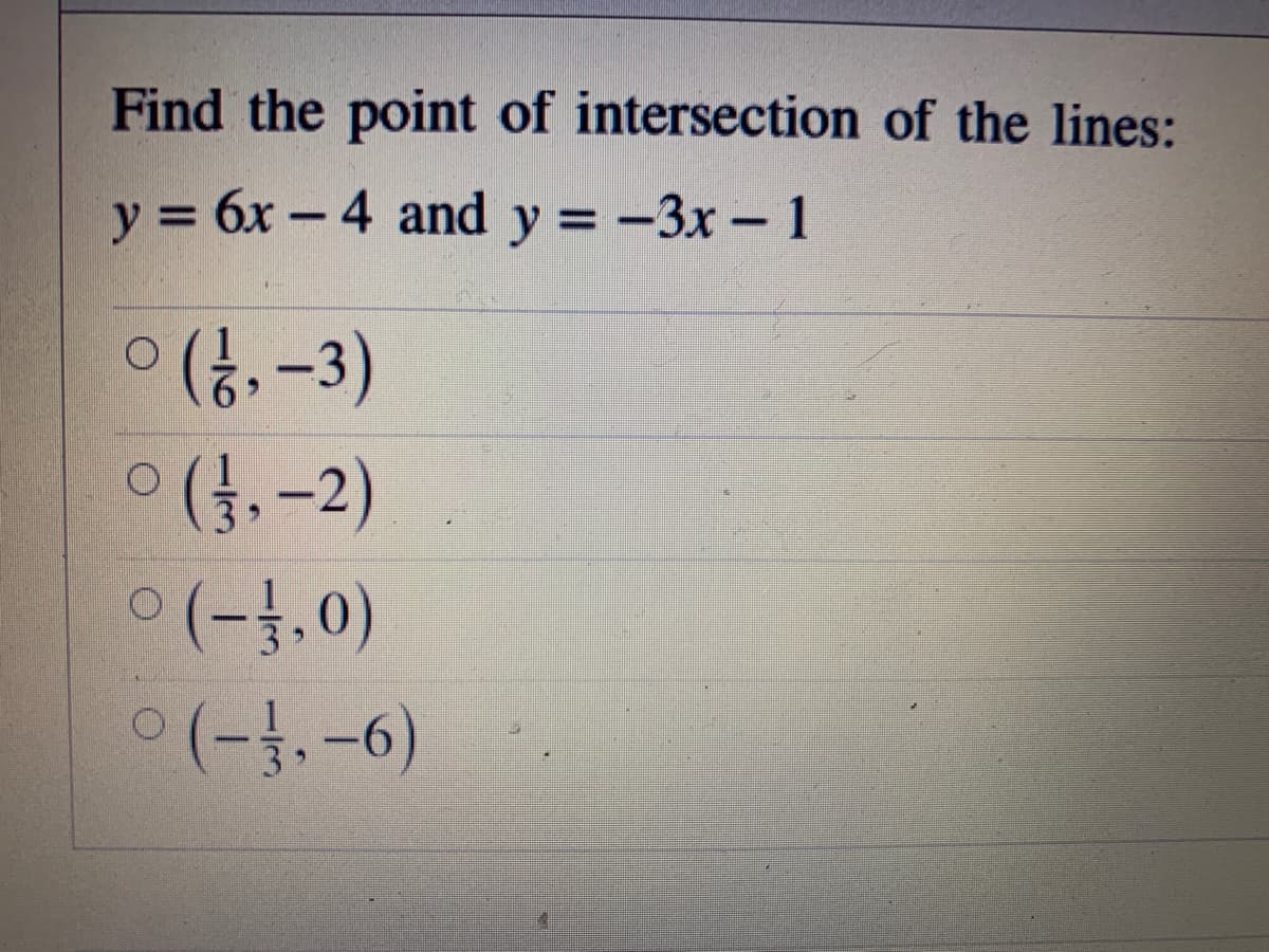 Find the point of intersection of the lines:
y = 6x - 4 and y = -3x - 1
ㅇ(용-3)
0 (4.-2)
ㅇ (-1.0)
(-,-6)
