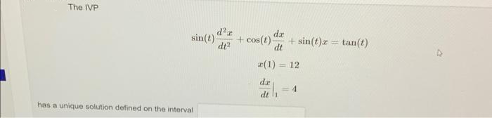 The IVP
d²a
dt²
da
sin(t) +cos(t)- + sin(t)
dt
x(1) <= 12
has a unique solution defined on the interval
dt 1
<=4
H
tan(t)