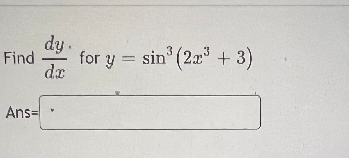 dy.
Find
for y = sin (2x + 3)
dx
Ans=
