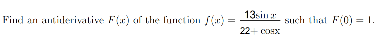 13sin x
such that F(0) = 1.
Find an antiderivative F(x) of the function f(x):
22+ COSX
