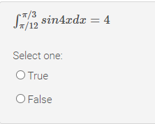 Sn sin4xdx = 4
*/3
1/12
Select one:
O True
O False

