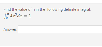 Find the value of n in the following definite integral.
* 4x° dæ = 1
Answer: 1
