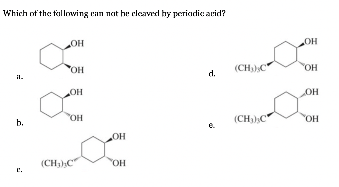 (CH
Which of the following can not be cleaved by periodic acid?
ОН
ОН
OH
(CH3);C*
"OH,
d.
а.
„OH
OH
"OH
(CH3);C*
"ОН
b.
е.
„OH
(CH3);C*
"OH
с.
