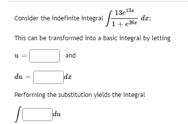 13e13z
Consider the indefinite integral 26z
dr:
This can be transformed into a basic integral by letting
u =
and
du
da
Performing the substitution yields the integral
du

