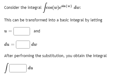 Consider the integral cos(w)e*in (w) dw:
This can be transformed into a basic integral by letting
и
and
du
|dw
After perfroming the substitution, you obtain the integral
|du
