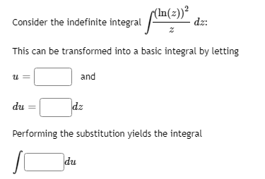 Consider the indefinite integral
(In(z))²
dz:
This can be transformed into a basic integral by letting
u =
and
du
dz
Performing the substitution yields the integral
du
