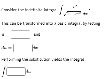 ez
Consider the indefinite integral /
V1 – e2¤ dz
This can be transformed into a basic integral by letting
u =
and
du
dr
Performing the substitution yields the integral
du
