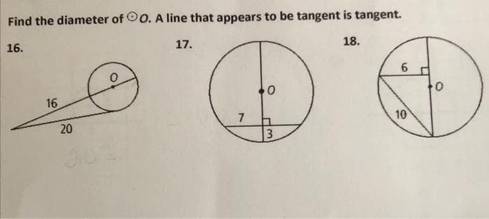 Find the diameter of OO. A line that appears to be tangent is tangent.
17.
18.
16.
16
20
7
0
3
6
10
M
0
