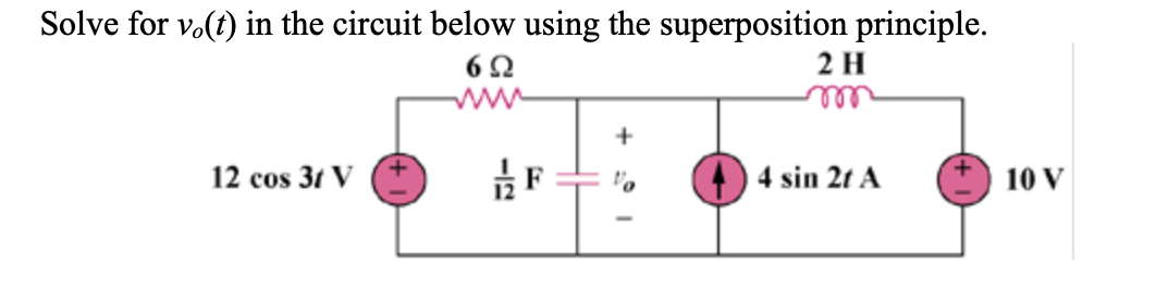 Solve for vo(t) in the circuit below using the superposition principle.
622
www
12 cos 31 V
+
%
2 H
4 sin 2t A
10 V