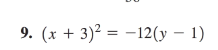 9. (x + 3)2 = -12(y – 1)
