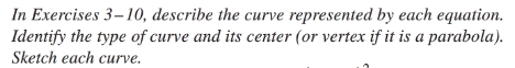 In Exercises 3–10, describe the curve represented by each equation.
Identify the type of curve and its center (or vertex if it is a parabola).
Sketch each curve.
