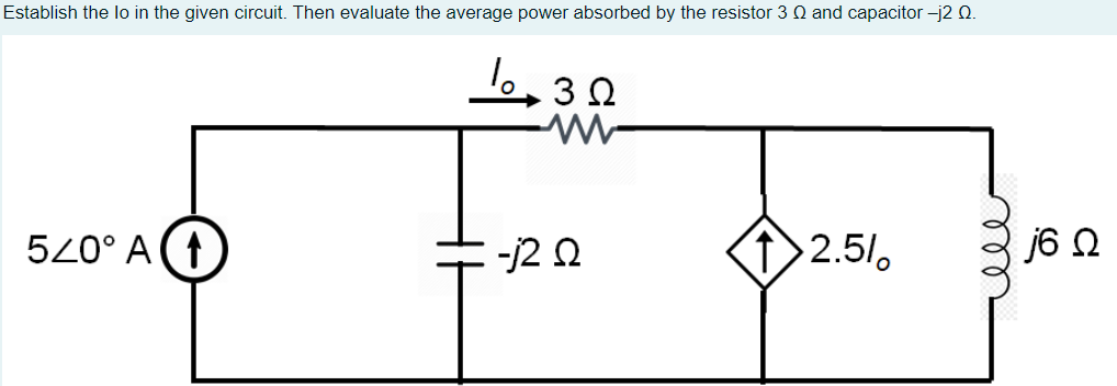 Establish the lo in the given circuit. Then evaluate the average power absorbed by the resistor 3 Q and capacitor -j2 Q.
3 0
520° A (1
-j2 0
12.5/,
