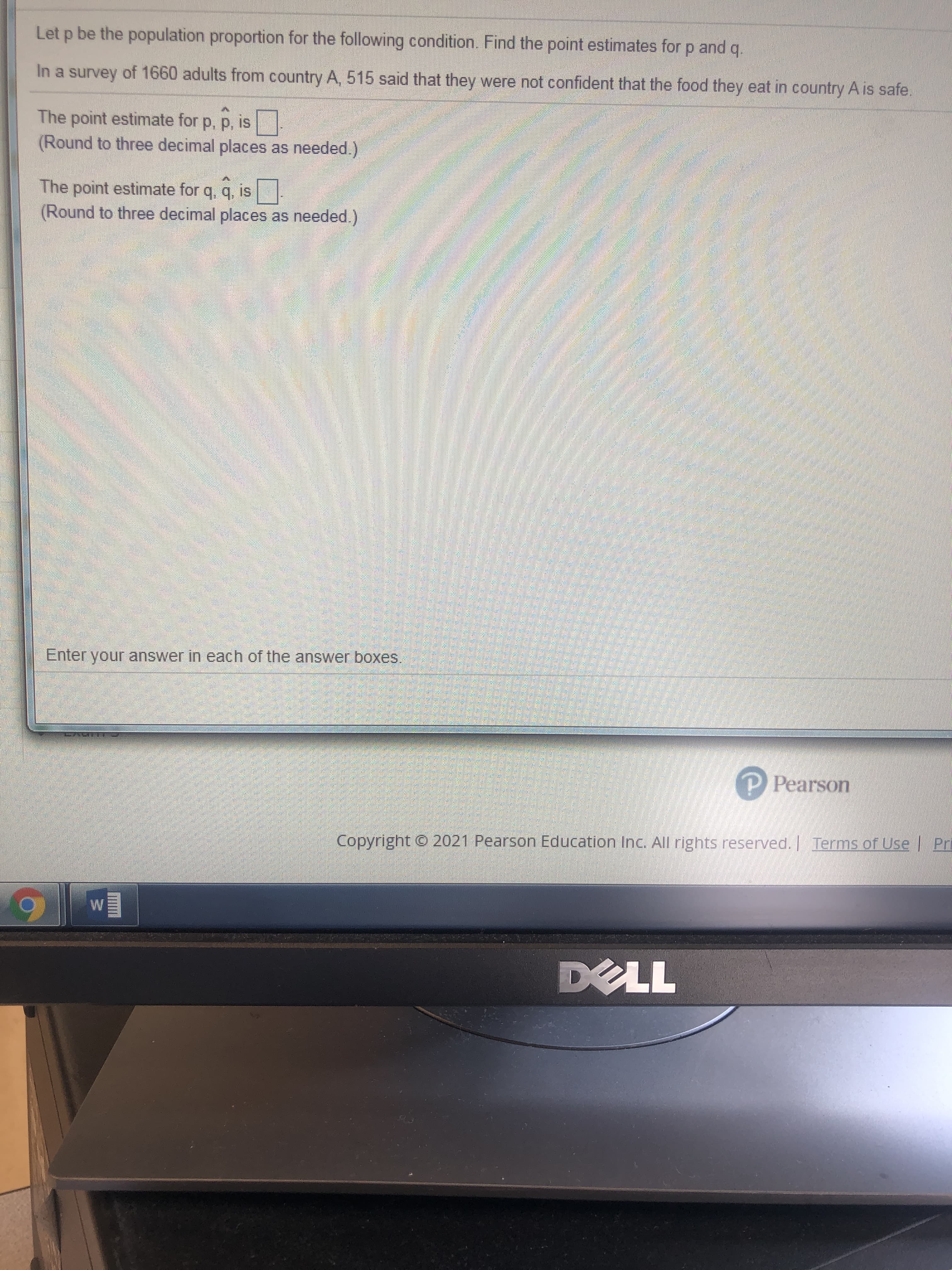 Let p be the population proportion for the following condition. Find the point estimates for p and q.
In a survey of 1660 adults from country A, 515 said that they were not confident that the food they eat in country A is safe.
The point estimate for p, p, is
(Round to three decimal places as needed.)
The point estimate for q, q, is
(Round to three decimal places as needed.)
