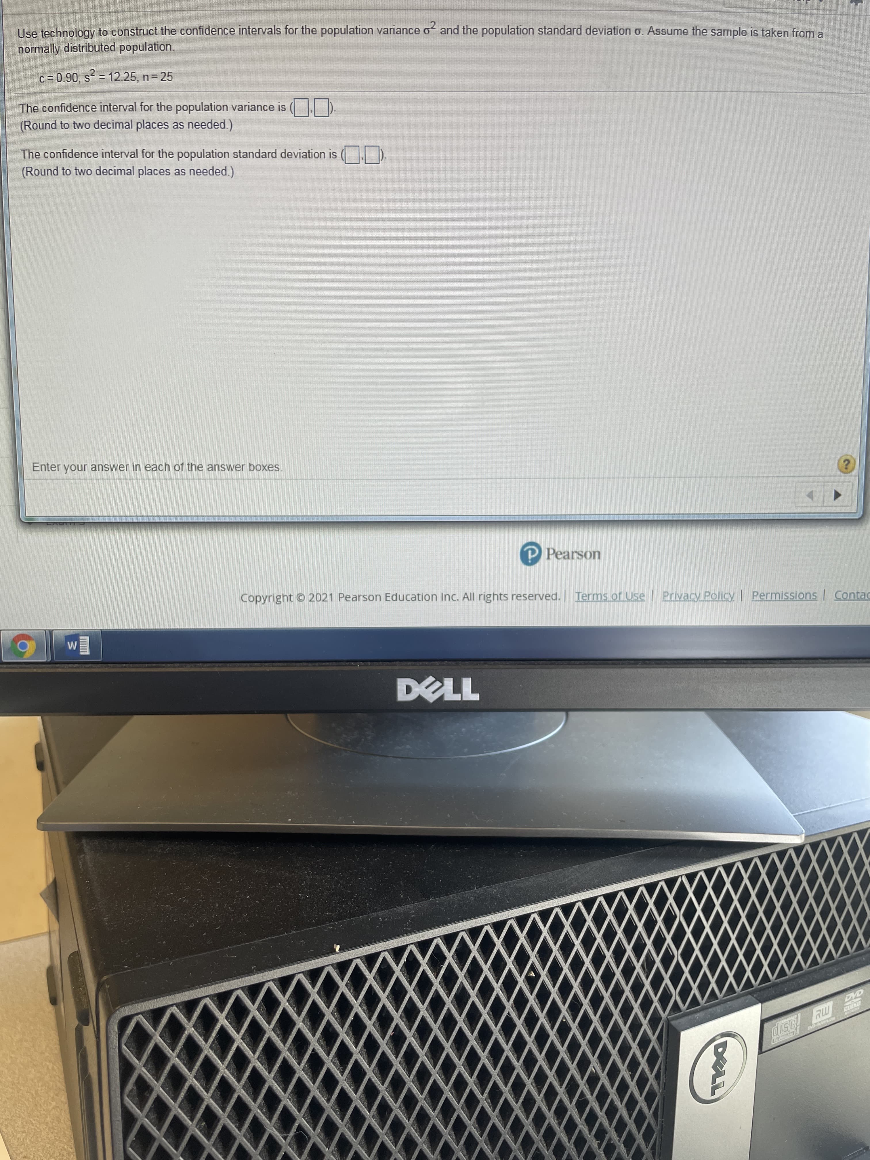 Use technology to construct the confidence intervals for the population variance o and the population standard deviation o. Assume the sample is taken from a
normally distributed population.
c = 0.90, s = 12.25, n 25
The confidence interval for the population variance is (.)
(Round to two decimal places as needed.)
The confidence interval for the population standard deviation is ( .
(Round to two decimal places as needed.)
