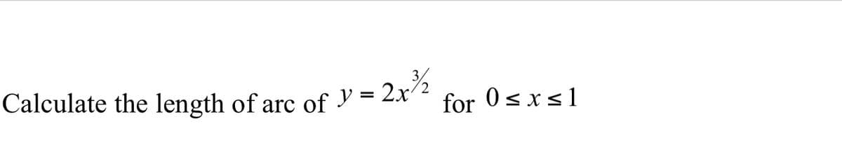 Calculate the length of are of y = 2x³/2 for 0≤x≤1