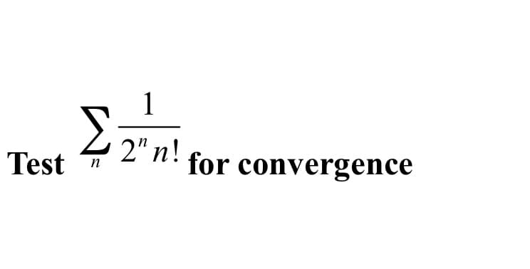 Test
1
Σ 2"n!
η
for convergence