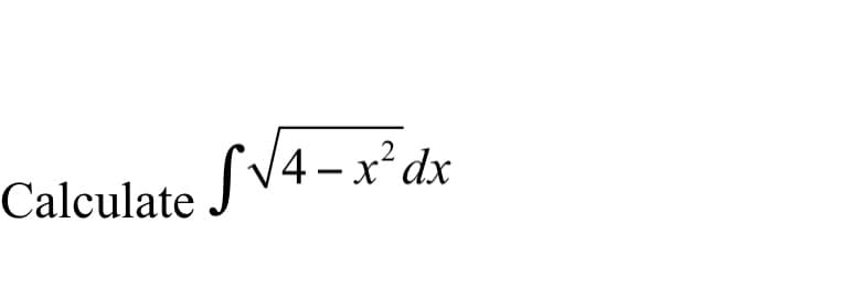 Calculate √√4-x² dx
