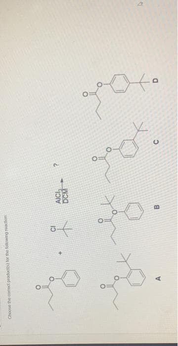 C.
B.
of
Choose the corect productis) for the following reaction
AICI
DCM
