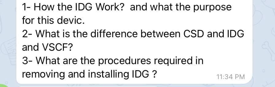 1- How the IDG Work? and what the purpose
for this devic.
2- What is the difference between CSD and IDG
and VSCF?
3- What are the procedures required in
removing and installing IDG ?
11:34 PM

