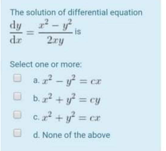 The solution of differential equation
dy
is
2ry
dr
Select one or more:
O a. a? – y? = cr
b. a + y = cy
C. a + y = cr
d. None of the above
