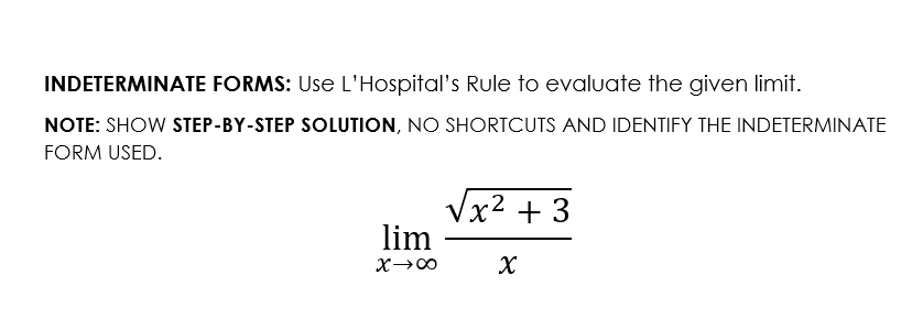 INDETERMINATE FORMS: Use L'Hospital's Rule to evaluate the given limit.
NOTE: SHOW STEP-BY-STEP SOLUTION, NO SHORTCUTS AND IDENTIFY THE INDETERMINATE
FORM USED.
Vx2 + 3
lim
