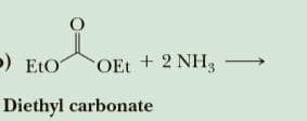 ) EtO
O
OEt + 2 NH3
Diethyl carbonate
