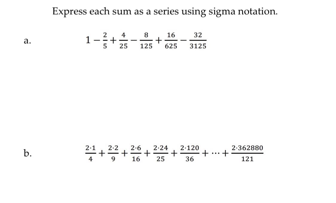 Express each sum as a series using sigma notation.
2
4
8
16
32
а.
25
125
625
3125
2.24
2.362880
+
2.1
2.2
+
+
2.6
2.120
b.
...
4
16
25
36
121
