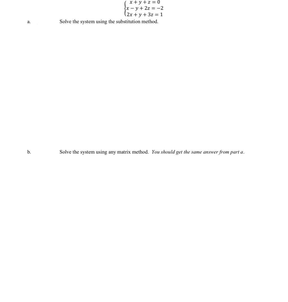 x + y +z = 0
x - y + 2z = -2
(2x + y + 3z = 1
а.
Solve the system using the substitution method.
b.
Solve the system using any matrix method. You should get the same answer from part a.
