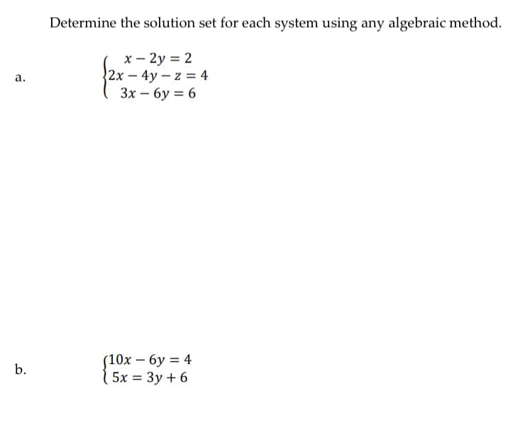 Determine the solution set for each system using any algebraic method.
х — 2у 3D 2
2x – 4y – z = 4
Зх — 6у %3D 6
а.
(10х — бу %3D 4
5х %3D Зу + 6
b.
