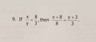 9. If X 8
,then
X+8 y+3
y
3'
8
3
