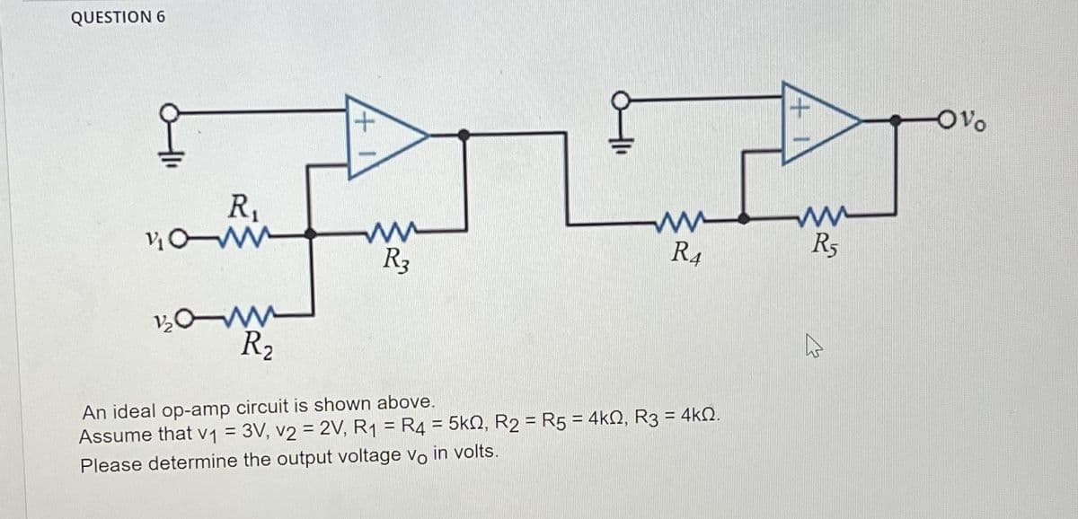 QUESTION 6
110-R
R₁
1230-W
R₂
ww
R₂
ww
R4
An ideal op-amp circuit is shown above.
Assume that v1 = 3V, v2 = 2V, R1 = R4 = 5k0, R₂ = R5 = 4k2, R3 = 4k.
Please determine the output voltage vo in volts.
ww
R5
-OV