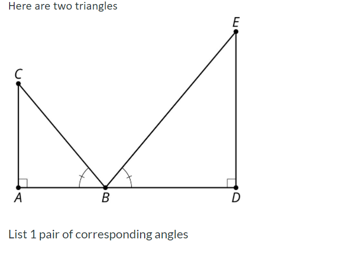 Here are two triangles
E
A
B
D
List 1 pair of corresponding angles
