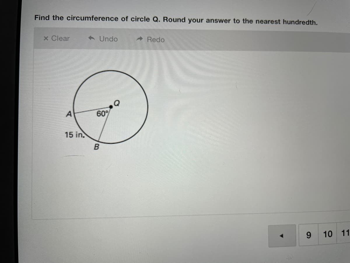 Find the circumference of circle Q. Round your answer to the nearest hundredth.
x Clear
A Undo
A Redo
60°
15 in.
9.
10 11
