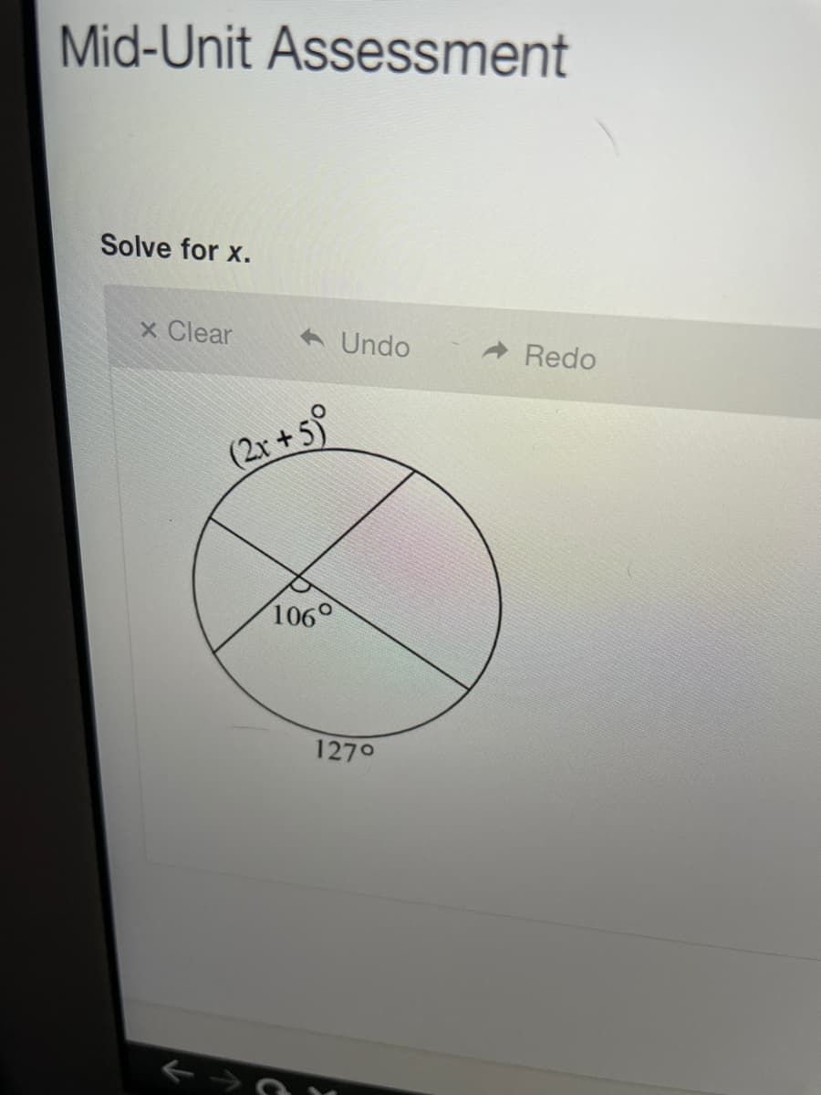 Mid-Unit Assessment
Solve for x.
x Clear
A Undo
Redo
(2r +5°
106°
1270
