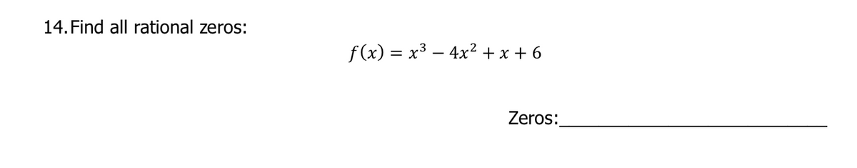 14. Find all rational zeros:
f (x) =
x3 – 4x2 + x + 6
-
Zeros:
