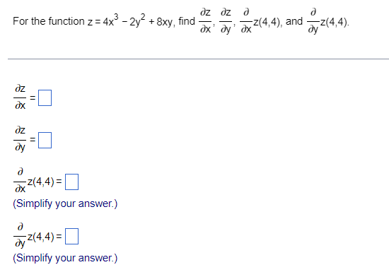 For the function z = 4x³ - 2y² + 8xy, find
み
2-0
dy
-z(4,4)=
(Simplify your answer.)
2(4,4)=[
(Simplify your answer.)
əz əz ə
xay x²(4,4), and 2(4,4).