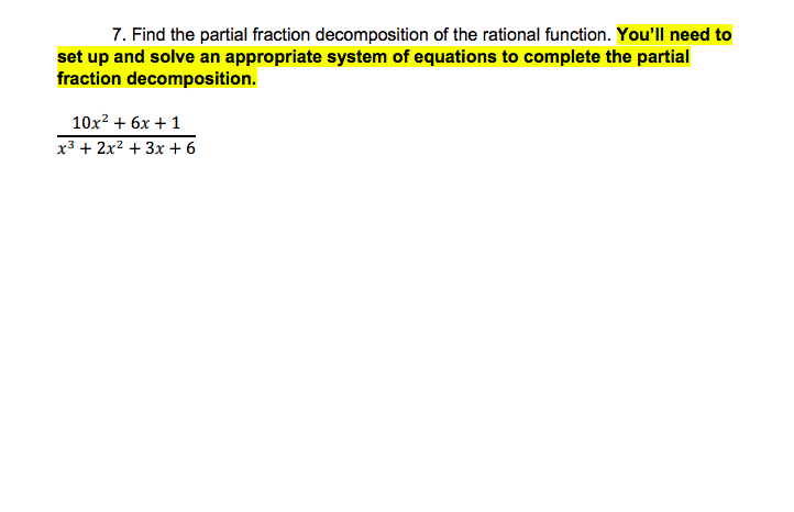 7. Find the partial fraction decomposition of the rational function. You'll need to
set up and solve an appropriate system of equations to complete the partial
fraction decomposition.
10x? + 6x + 1
x3 + 2x² + 3x +6
