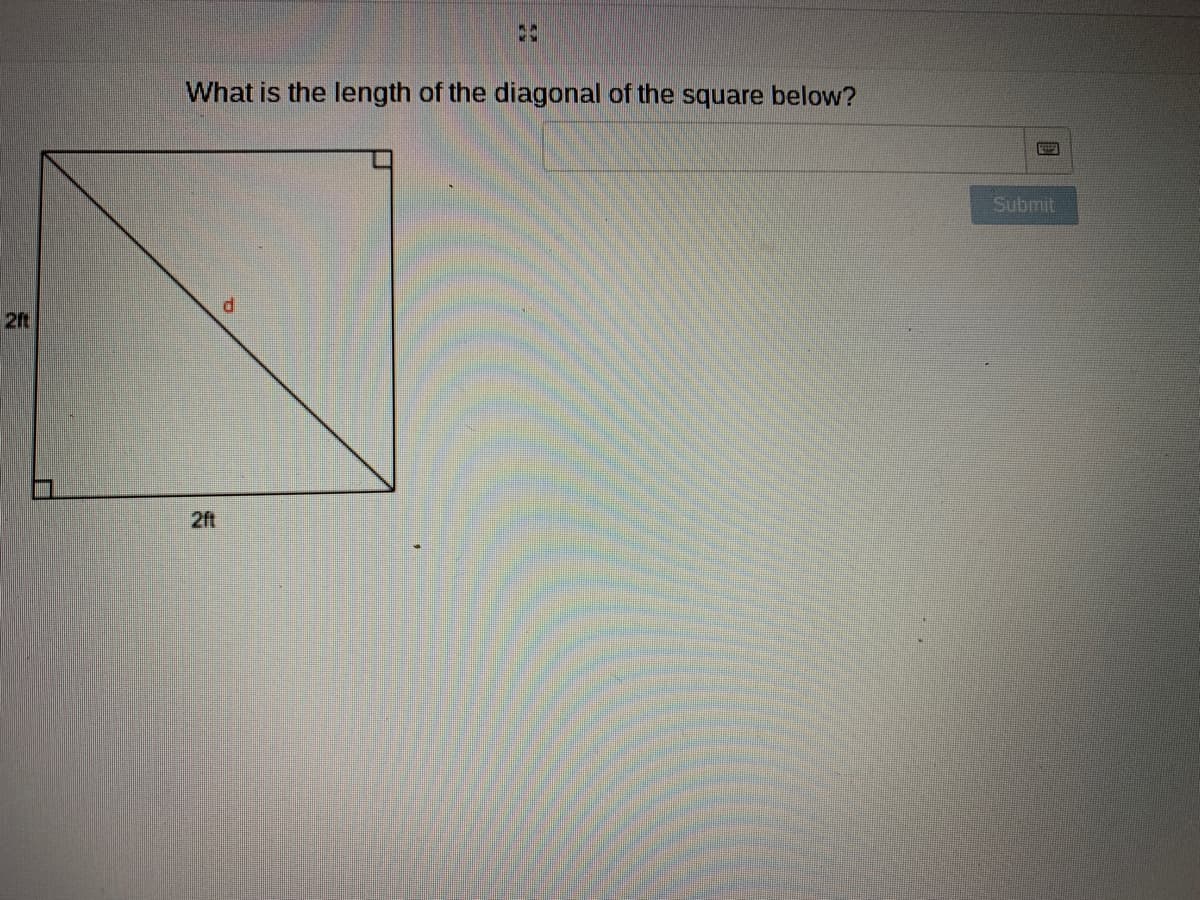 What is the length of the diagonal of the square below?
Submit
2ft
2ft
