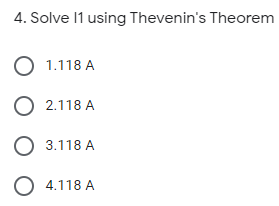 4. Solve 11 using Thevenin's Theorem
O 1.118 A
O 2.118 A
O 3.118 A
O 4.118 A
