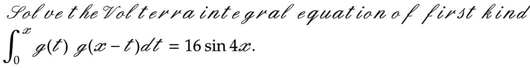 Sol vet he Vol terra integral equationof first kind
g(t) g(x-t)dt = 16 sin 4.æ.
