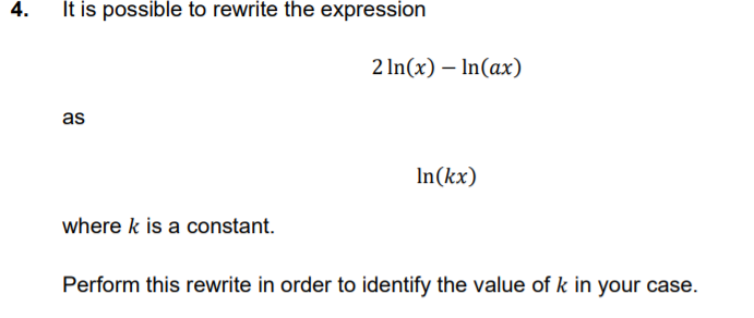 It is possible to rewrite the expression
4.
2 In(x) – In(ax)
as
In(kx)
where k is a constant.
Perform this rewrite in order to identify the value of k in your case.
