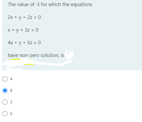 The value of A for which the equations
2x + y + 2z = 0
X + y + 3z = 0
4x + y + Az = 0
have non-zero solution, is
O 6
4.
2.
