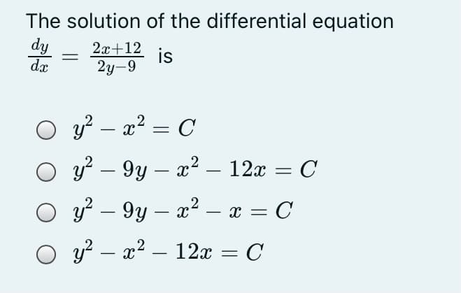The solution of the differential equation
dy
dx
2x+12
is
2y-9
y? – a? = C
-
O y – 9y – x² –
12x = C
-
O y? – 9y – x² – x = C
-
-
O y? – x² – 12x = C
-
-
