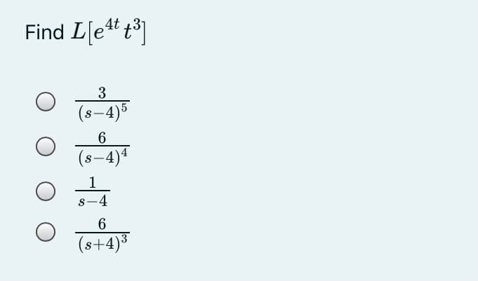 Find L[et t*]
3
(s-4)5
6.
(s-4)4
1
s-4
6.
(s+4)3
