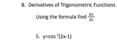 B. Derivatives of Trigonometric Functions
dy
Using the formula find-
dx
5. y=cos (2x-1)
