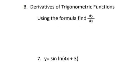 B. Derivatives of Trigonometric Functions
Using the formula find-
dy
dx
7. y= sin In(4x + 3)
