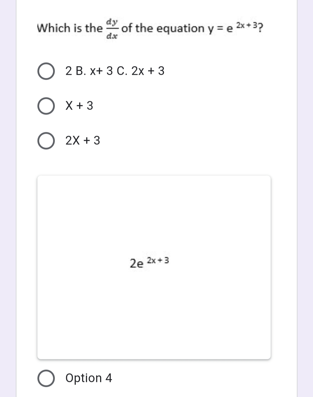 dy
Which is the
of the equation y = e 2x+3?
dx
O 2 B. x+ 3 C. 2x + 3
O x + 3
2X + 3
2e 2x +3
O Option 4
